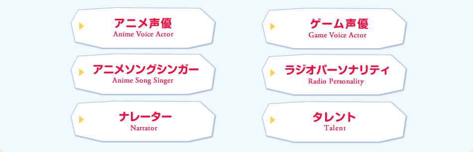 声優、ナレーター、アニメ声優/ゲーム声優、アニメソングシンガー、ラジオパーソナリティー、タレント