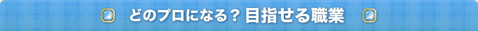 どのプロになる？目指せる職業