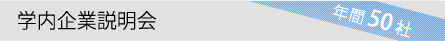 学内企業説明会｜年間 50 社