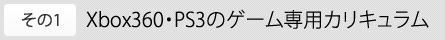 その1 Xbox360・PS3のゲーム専用カリキュラム