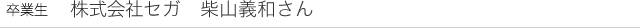 卒業生　株式会社セガ　柴山義和さん