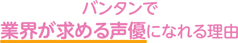 バンタンで 業界が求める声優になれる理由