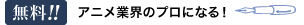 アニメ業界のプロになる！