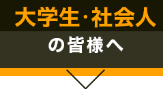 大学生・社会人の皆様へ