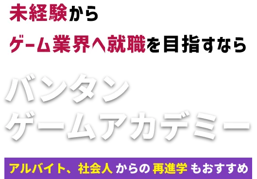 未経験からゲーム業界へ就職を目指すならバンタンゲームアカデミー