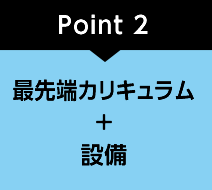 Point2 最先端カリキュラム＋設備