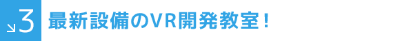 3 最新設備のVR開発教室！