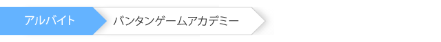アルバイト＞バンタンゲームアカデミー＞バンダイナムコゲームス