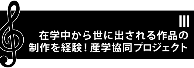 3 在学中から世に出される作品の制作を経験！産学協同プロジェクト