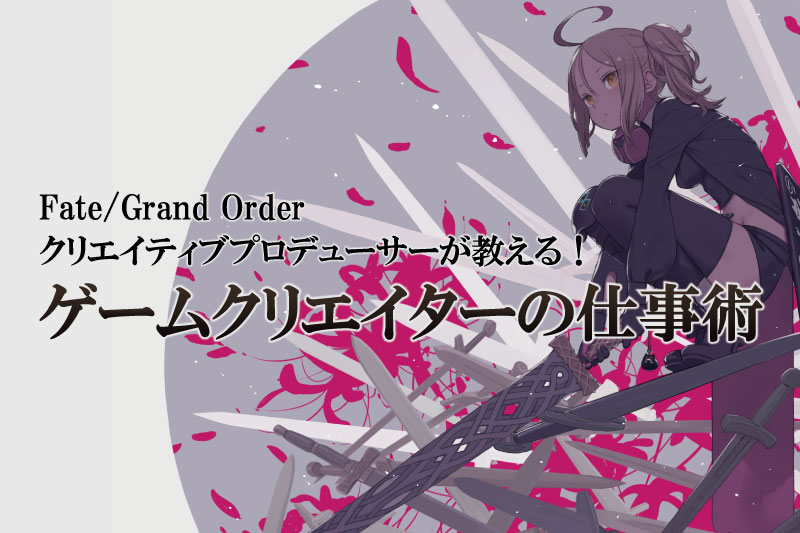 【GW限定オープンキャンパス】『Fate/Grand Order』クリエイティブプロデューサーが教える！ゲームクリエイターの仕事術！ 