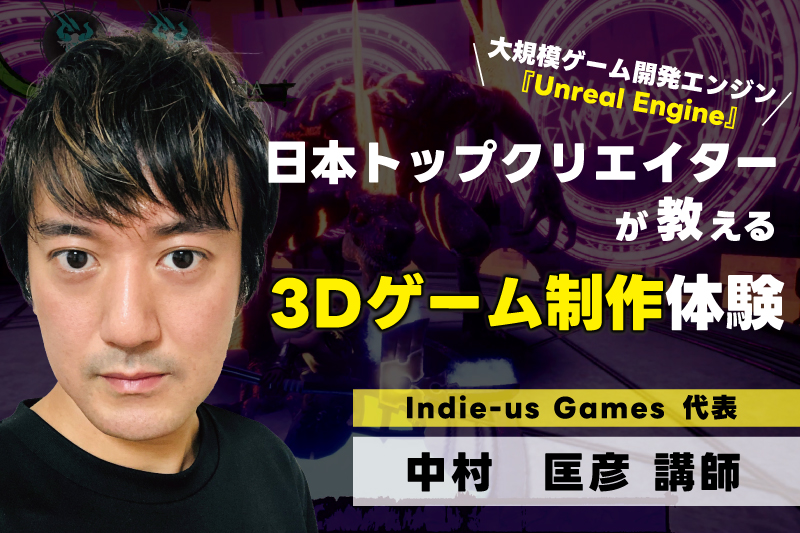 大規模ゲーム開発エンジン『Unreal Engine』日本トップクリエイターが教える！3Dゲーム制作体験